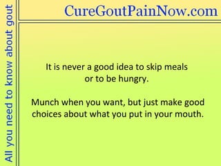 It is never a good idea to skip meals  or to be hungry.  Munch when you want, but just make good choices about what you put in your mouth. 