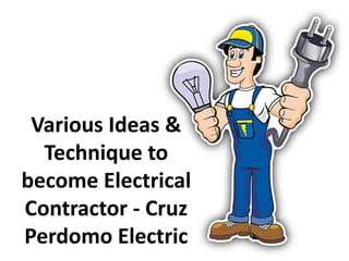 Various Ideas &
Technique to
become Electrical
Contractor - Cruz
Perdomo Electric
 