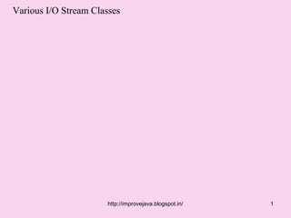 Various I/O Stream Classes




                       http://improvejava.blogspot.in/   1
 
