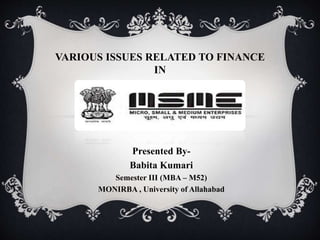 VARIOUS ISSUES RELATED TO FINANCE
IN
Presented By-
Babita Kumari
Semester III (MBA – M52)
MONIRBA , University of Allahabad
 