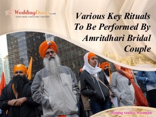 Various Key Rituals
To Be Performed By
Amritdhari Bridal
Couple
 
