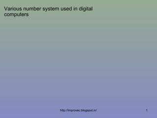 Various number system used in digital
computers




                       http://improvec.blogspot.in/   1
 