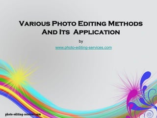 Various Photo Editing Methods
     And Its Application
                    by
        www.photo-editing-services.com
 