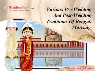 Various Pre-Wedding
And Post-Wedding
Traditions Of Bengali
Marriage
 