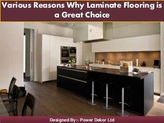 Designed By:- Power Dekor Ltd
Various Reasons Why Laminate Flooring is
a Great Choice
 