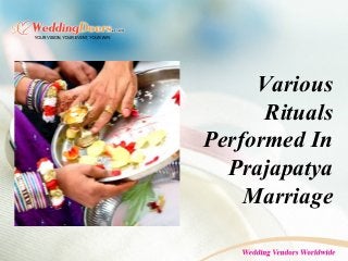 Various
Rituals
Performed In
Prajapatya
Marriage
 