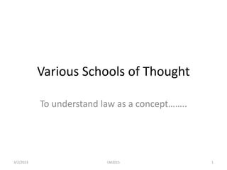 Various Schools of Thought
To understand law as a concept……..
3/2/2023 1
LM2015
 