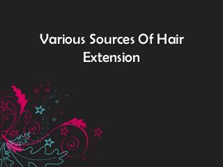 Various Sources Of Hair
       Extension
 