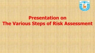 Presentation on
The Various Steps of Risk Assessment
 