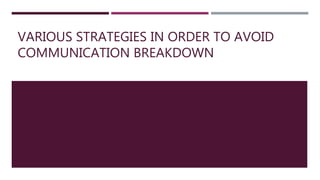 VARIOUS STRATEGIES IN ORDER TO AVOID
COMMUNICATION BREAKDOWN
 