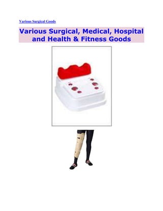 Various Surgical Goods <br />Various Surgical, Medical, Hospital and Health & Fitness Goods<br />