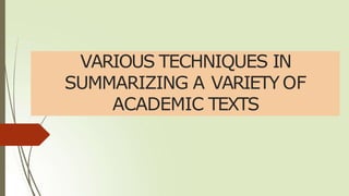 VARIOUS TECHNIQUES IN
SUMMARIZING A VARIETY OF
ACADEMIC TEXTS
 