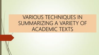 VARIOUS TECHNIQUES IN
SUMMARIZING A VARIETY OF
ACADEMIC TEXTS
 