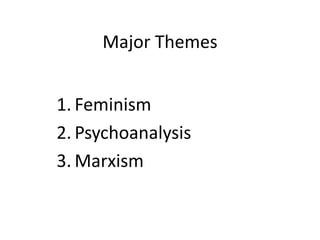 Major Themes
1. Feminism
2. Psychoanalysis
3. Marxism
 
