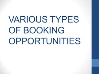 VARIOUS TYPES
OF BOOKING
OPPORTUNITIES
 