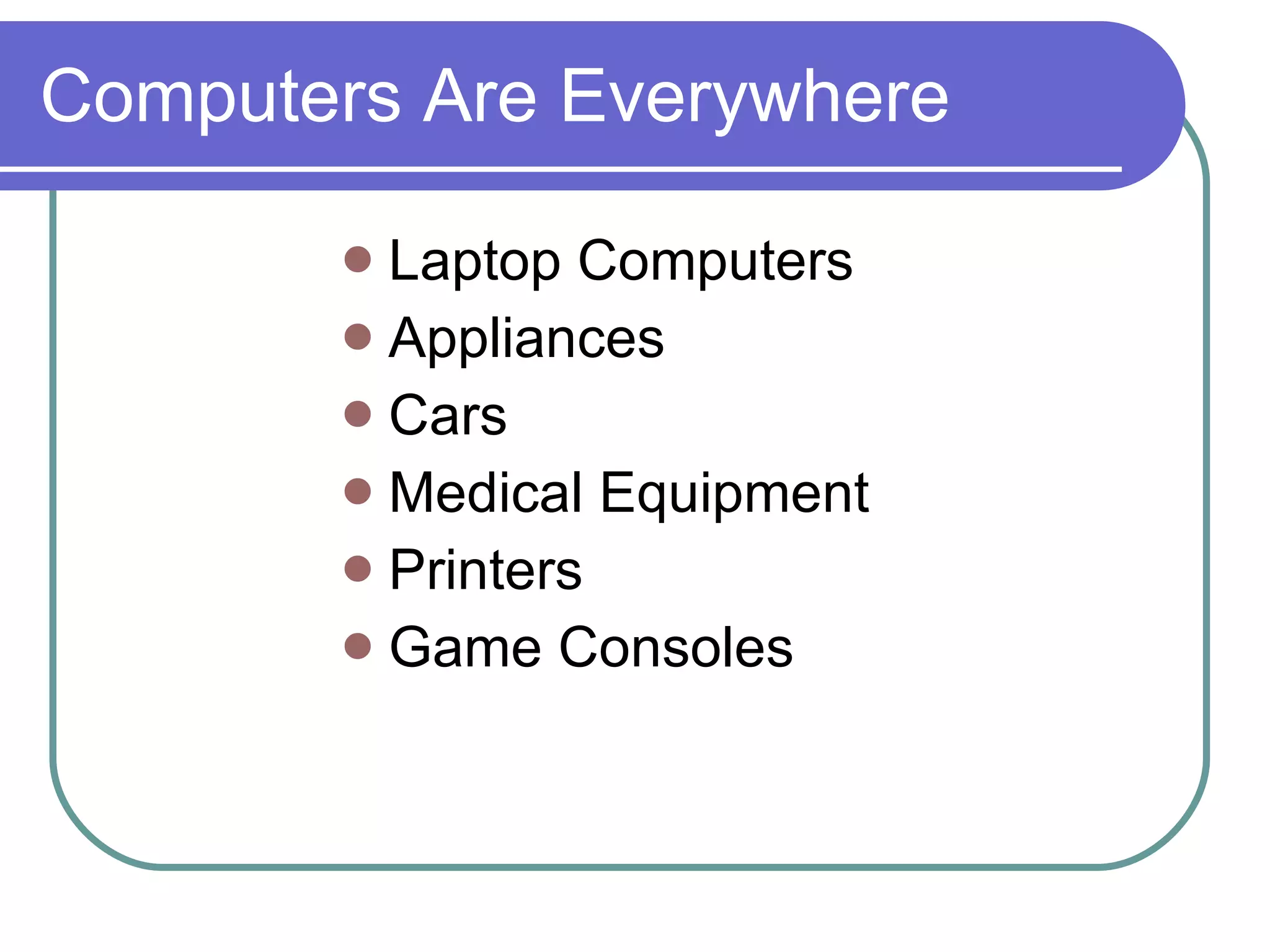 Computers Are Everywhere Laptop Computers Appliances Cars Medical Equipment Printers Game Consoles 