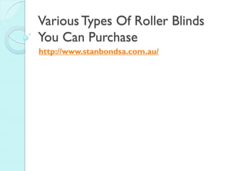 Various Types Of Roller Blinds
You Can Purchase
http://www.stanbondsa.com.au/
 