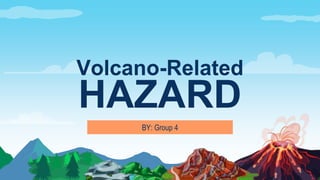 Volcano-Related
HAZARD
BY: Group 4
 