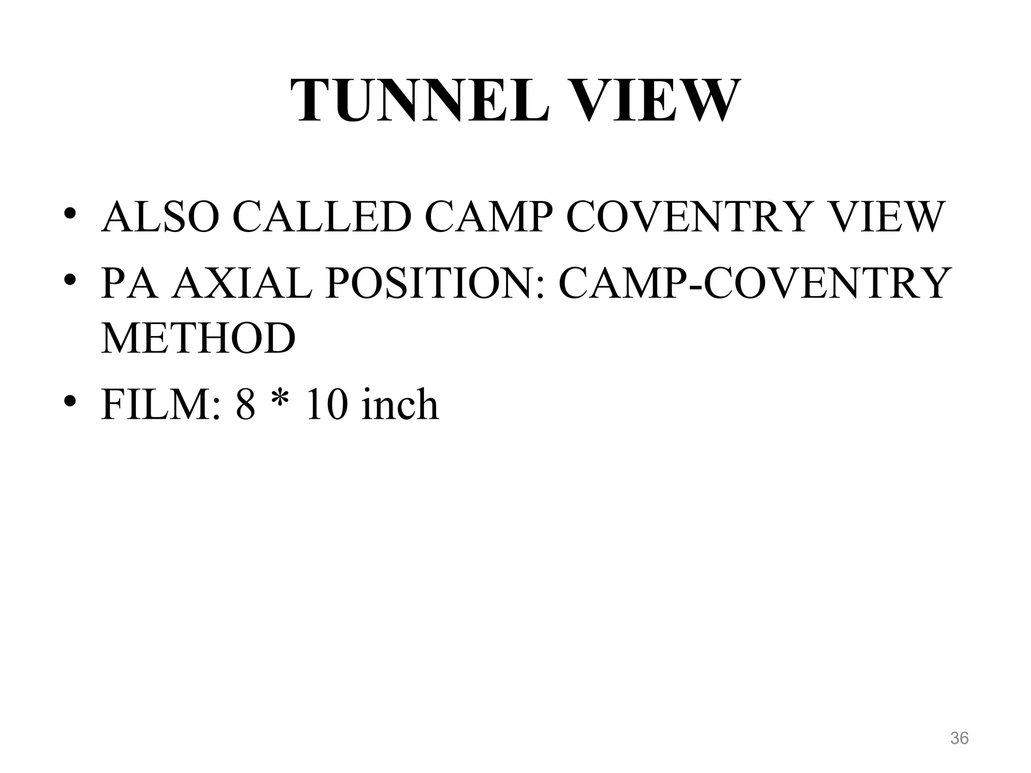 TUNNEL VIEW
• ALSO CALLED CAMP COVENTRY VIEW
• PA AXIAL POSITION: CAMP-COVENTRY
METHOD
• FILM: 8 * 10 inch
36
 