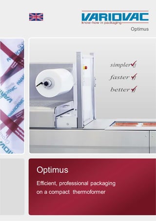 Optimus
simpler []
faster []
better []
Optimus
Efficient, professional packaging
on a compact thermoformer
 