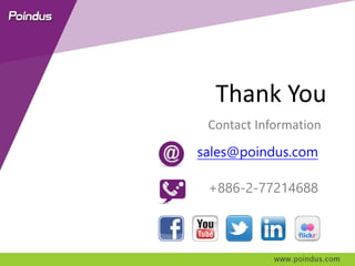 Contact Information
sales@poindus.com
+886-2-77214688
Thank You
 