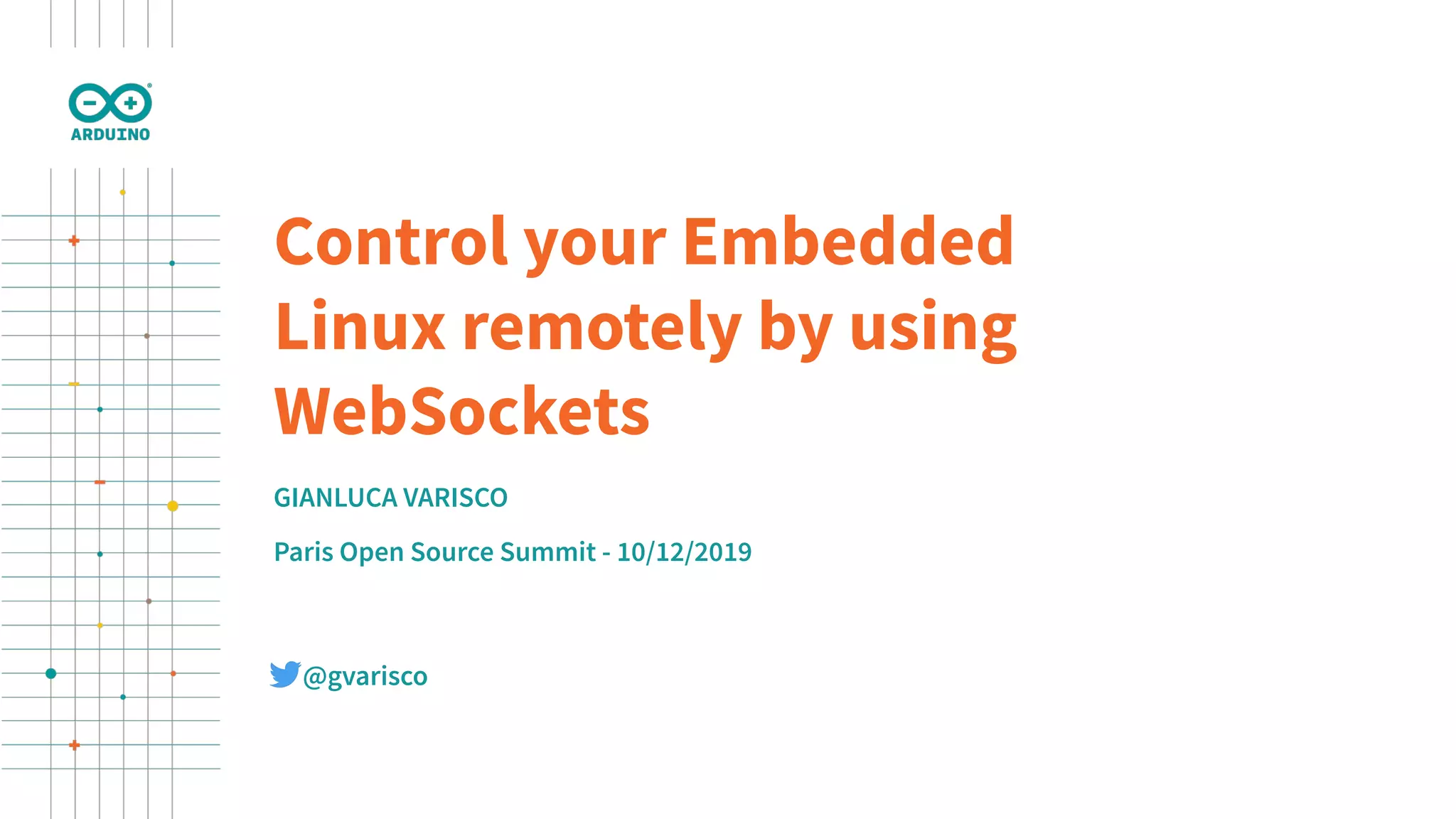GIANLUCA VARISCO Paris Open Source Summit - 10/12/2019 Control your Embedded Linux remotely by using WebSockets @gvarisco 