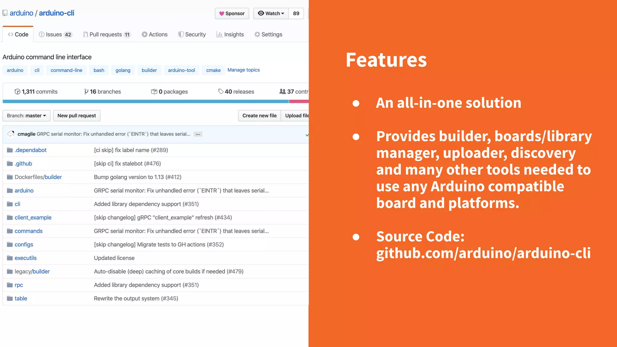 Features ● An all-in-one solution ● Provides builder, boards/library manager, uploader, discovery and many other tools needed to use any Arduino compatible board and platforms. ● Source Code: github.com/arduino/arduino-cli 