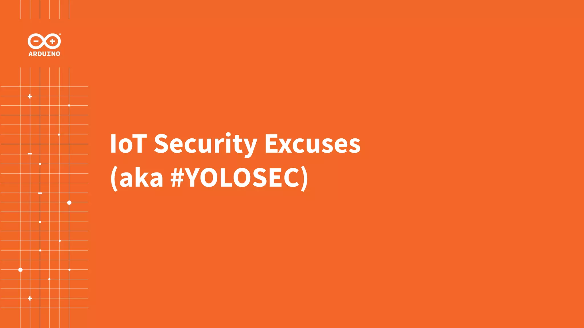 IoT Security Excuses
(aka #YOLOSEC)
 