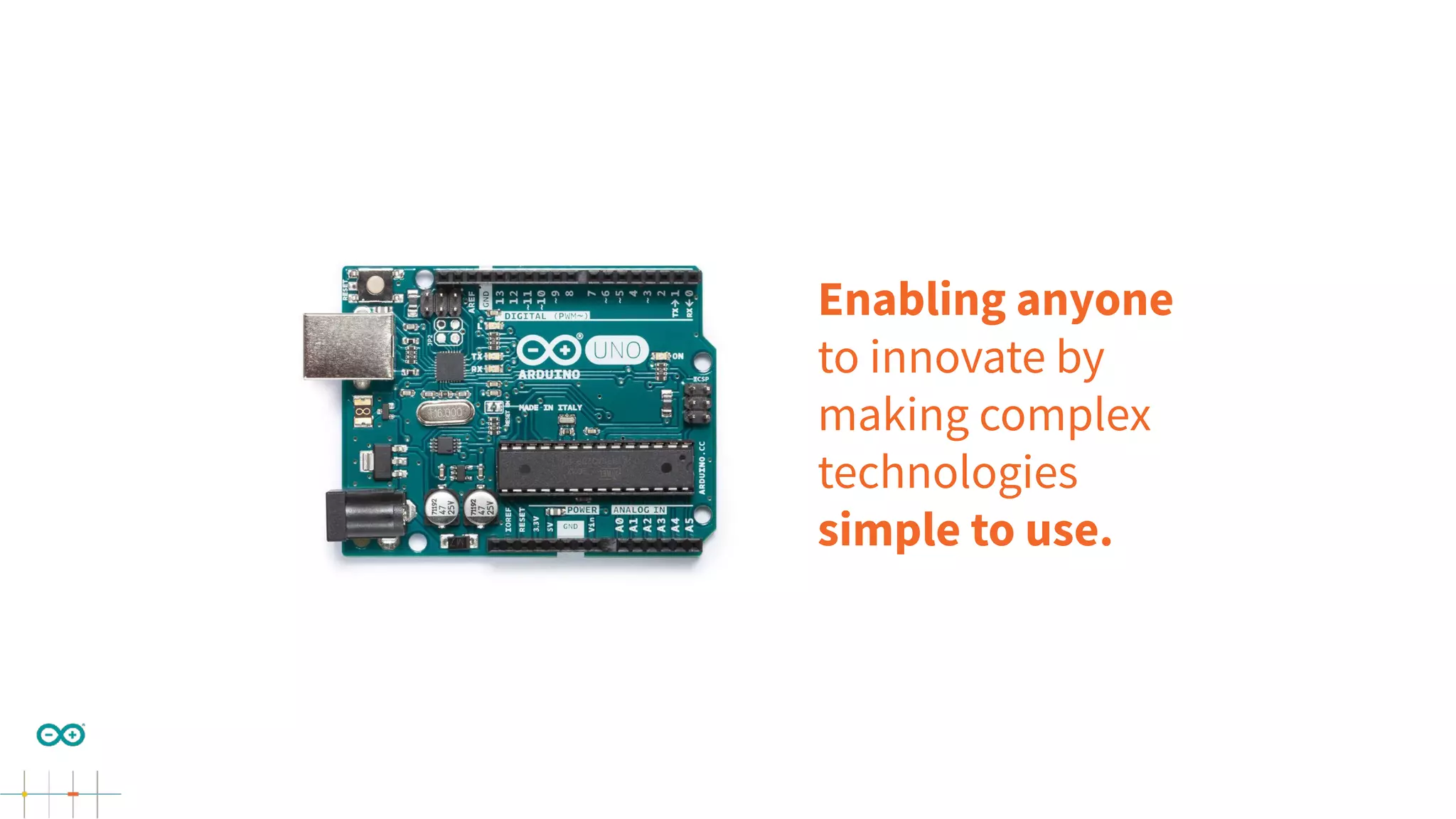 Enabling anyone
to innovate by
making complex
technologies
simple to use.
 