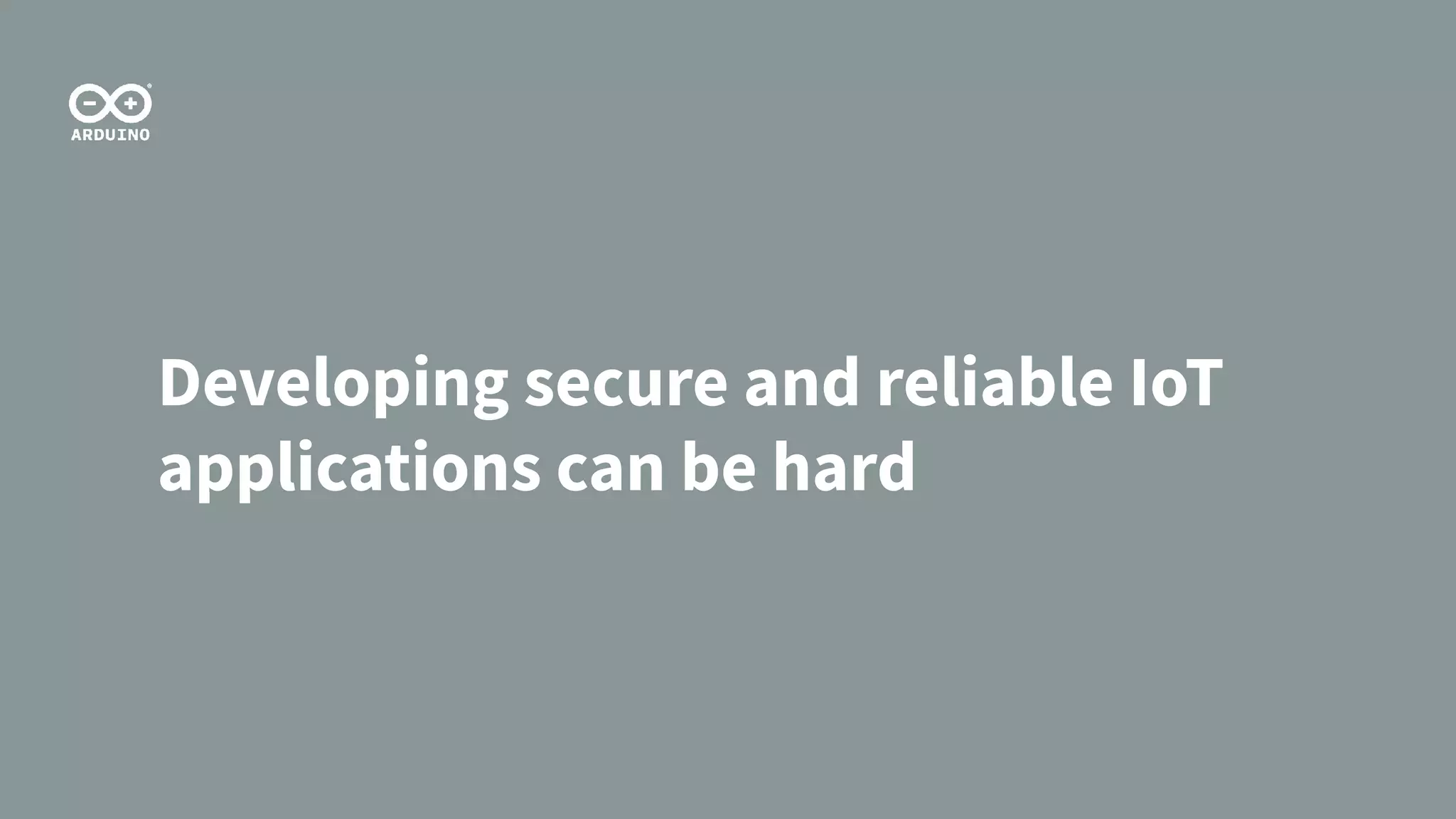 Developing secure and reliable IoT
applications can be hard
 