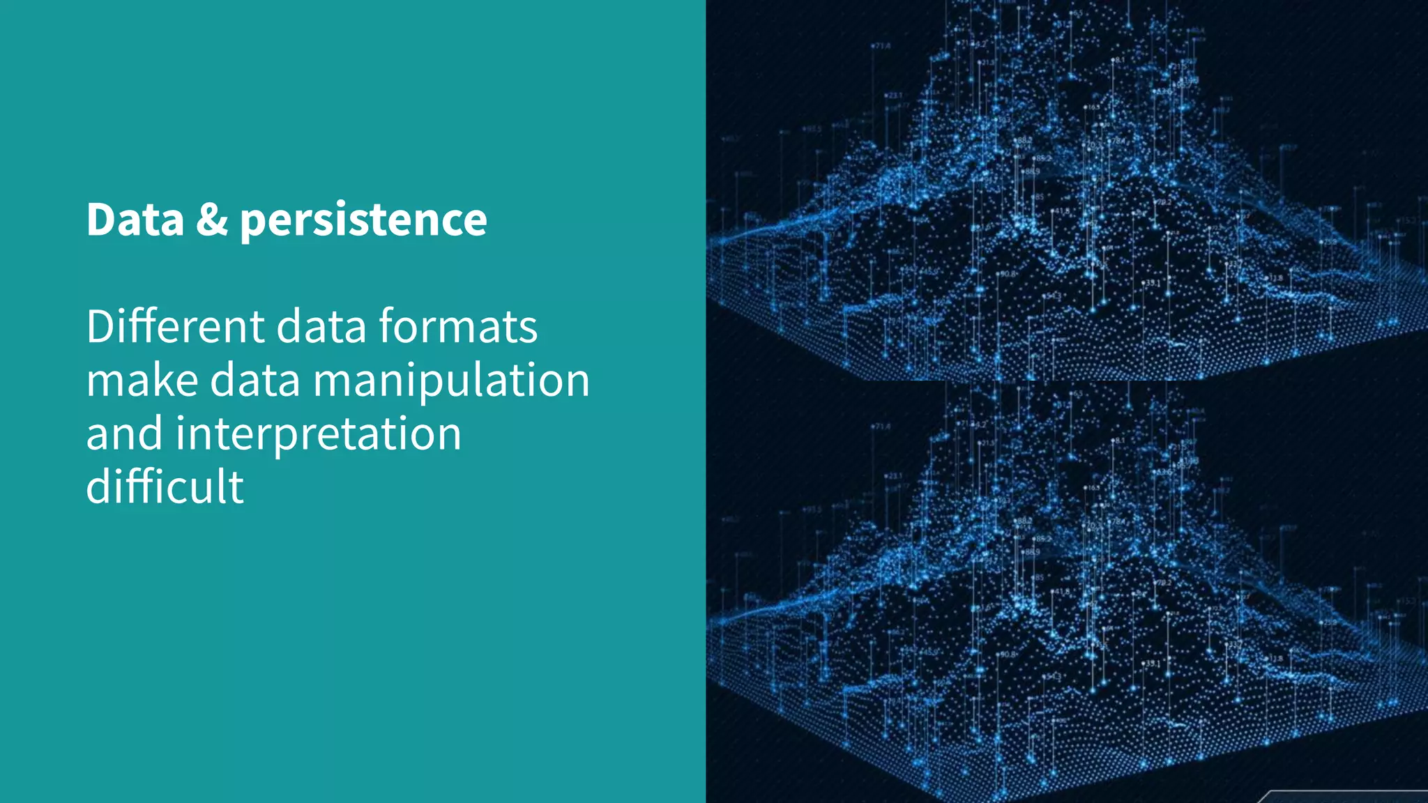 Data & persistence
Diﬀerent data formats
make data manipulation
and interpretation
diﬀicult
 