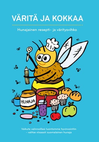 1
VÄRITÄ JA KOKKAA
Hunajainen resepti- ja väritysvihko
Vaikuta valinnoillasi luontomme hyvinvointiin
- valitse viisaasti suomalainen hunaja
 