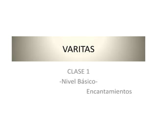 VARITAS CLASE 1 -Nivel Básico- Encantamientos 
