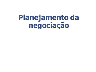 Planejamento da
negociação
 