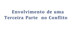 Envolvimento de uma
Terceira Parte no Conflito
 