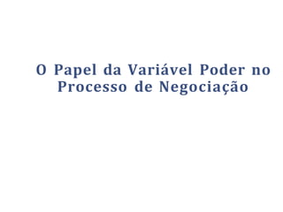 O Papel da Variável Poder no
Processo de Negociação
 