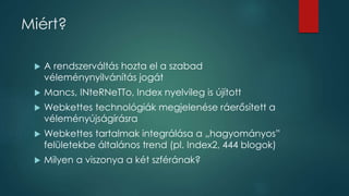Miért? 
 A rendszerváltás hozta el a szabad 
véleménynyilvánítás jogát 
 Mancs, INteRNeTTo, Index nyelvileg is újított 
...