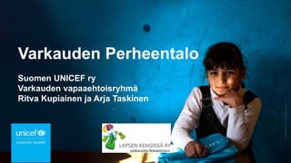 Varkauden Perheentalo
Suomen UNICEF ry
Varkauden vapaaehtoisryhmä
Ritva Kupiainen ja Arja Taskinen
 