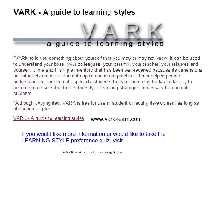 vark educational psychology and learning styles Analysis of vark learning strategies essay sample learning styles and techniques differ for each person based on their capability to analyze process and memorize information vark is a model that provides insight on an individual’s learning styles. vark educational psychology and learning styles Analysis of vark learning strategies essay sample learning styles and techniques differ for each person based on their capability to analyze process and memorize information vark is a model that provides insight on an individual’s learning styles.