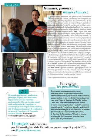 Après un divorce douloureux, Inès (photo du bas) s'est retrouvée
seule à Toulon avec 3 enfants,sans travail et très désemparée.Elle
n'imaginait pas devenir quelques mois plus tard conductrice de bus
avec un contrat dans une société de transport. Grégory, lui, était mé-
canicien-dieseliste dans l'Armée.Un souci de santé l'a obligé à une re-
conversion professionnelle. Parlant bien l'anglais, il s'est tourné vers
une formation de réceptionniste à Saint-Raphaël. Tous deux ont en
commun d'avoir été accompagnés par le CIDFF*."Depuis 20 ans,notre
équipe pluridisciplinaire œuvre pour l'égalité professionnelle", explique
Laurence Masson, sa responsable. "Nous sommes très attentifs à la
mixité dans les métiers. Nos onze antennes varoises proposent sans
discrimination hommes-femmes des visites d'entreprises locales et la dé-
couvertedemétiersauxquelsonnepensepastoujours".Menuiseriepour
une femme ou garde d'enfants pour un homme :ce qui compte le plus,
c'est l'intérêt pour le métier et la motivation."L'articulation des temps
de vie est aussi très importante pour réussir une insertion profession-
nelle, notamment dans les familles monoparentales qui représentent une
part importante de notre public et où tout est plus compliqué",souligne-
t-elle.Entémoigne,GladysSchudnelàSainte-Maxime(photo du haut).
"Je voulais créer ma boîte mais je ne savais pas comment m'y prendre,et
je rencontrais des difficultés avec ma fille aînée.L'association m'a aidée
àremonterlapenteetj'aipumelancer."AvecMén@gez-vous,sasociété
de services à la personne, elle enchaîne désormais aide aux devoirs,
baby-sitting,accompagnement des personnes âgées,ménages...
Avec APPUI***83l'opération lauréate de l'appel à projets,ce sont 620
personnes qui seront suivies sur 2 ans dans tout le Var. "Pour plus
d'efficacité,nous traitons le projet professionnel,les freins,et l'estime de
soi de façon concomitante",conclut Laurence Masson.
* centre d'information sur le droit des femmes et des familles
10 - mars 2015 - VarMag’211
À LA UNE
Un second appel à projets sera lancé au
printemps,toujours pour lutter contre
la pauvreté et favoriser l'insertion
professionnelle.Il devrait être plus orienté
sur la mobilisation des employeurs et
des entreprises dans les parcours d'insertion,
et le développement de projets de coordination
en faveur de l'insertion et de l'économie
sociale et solidaire.À suivre sur
www.var.fr/service_en_ligne/fse
2e !
Hommes, femmes :
mêmes chances !
Faire selon
les possibilités
Proposer un accompagnement renforcé.
Mettre en œuvre un parcours individualisé,
adapté aux ressources personnelles,professionnelles,
aux aspirations et aux possibilités locales d'emploi,
c'est aussi l'objectif du projet de l'Adai à Toulon.
"Nous nous adressons aux bénéficiaires du Rsa
et autres personnes précarisées : toutes les personnes
très éloignées de l'emploi pour lesquelles les dispositifs
habituels liés à l'emploi ou à la formation ne peuvent
pas être suffisants",fait valoir Luc Friedman,
le directeur de l'association."Réussir un parcours
vers l'emploi dans ce contexte passe forcément
par la levée des freins sociaux".
14 projets ont été retenus
par le Conseil général du Var suite au premier appel à projets FSE,
sur 42 propositions reçues.
 