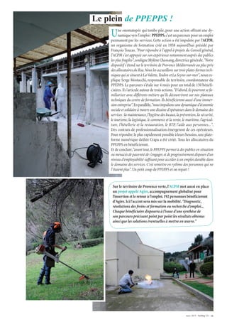 mars 2015 - VarMag’211 - 11
Une onomatopée qui tombe pile, pour une action offrant une dy-
namiquevers l'emploi :PPEPPS,c'est un parcours pour un emploi
permanent par les services. Cette action a été impulsée par l'ACPM,
un organisme de formation créé en 1958 aujourd'hui présidé par
François Toucas. "Pour répondre à l'appel à projets du Conseil général,
l'ACPM s'est appuyée sur son expérience notamment auprès des publics
les plus fragiles",souligne Mylène Chassang,directrice générale."Notre
dispositif s'étend sur le territoire de Provence Méditerranée au plus près
des allocataires du Rsa.Nous les accueillons sur trois plates-formes tech-
niques qui se situent à LaValette,Toulon et La Seyne-sur-mer",nous ex-
plique Serge Mostacchi, responsable de territoire, coordonnateur du
PPEPPS. Le parcours s'étale sur 4 mois pour un total de 150 bénéfi-
ciaires. Il s'articule autour de trois actions."D'abord,ils pourront se fa-
miliariser avec différents métiers qu'ils découvriront sur nos plateaux
techniques du centre de formation.Ils bénéficieront aussi d'une immer-
sionentreprise".Enparallèle,"nousimpulsonsunedynamiqued'économie
socialeetsolidaireàtraversunedizained'opérateursdansledomainedes
services:lamaintenance,l'hygiènedeslocaux,laprévention, la sécurité,
le tourisme, la logistique, le commerce et la vente, le maritime, l'agricul-
ture, l'hôtellerie et la restauration, le BTP, l'aide aux personnes...".
Des contrats de professionnalisation émergeront de ces opérateurs.
Pour répondre,le plus rapidement possible à leurs besoins,une plate-
forme numérique dédiée Crapa a été créée. Tous les allocataires du
PPEPPS en bénéficieront.
Et de conclure,"avant tout,le PPEPPS permet à des publics en situation
ou menacés de pauvreté de s'engager,et de progressivement disposer d'un
niveau d'employabilité suffisant pour accéder à un emploi durable dans
le domaine des services. C'est remettre en rythme des personnes qui ne
l'étaient plus".Un petit coup de PPEPPS et on repart !
Le plein de PPEPPS !
Sur le territoire de Provence verte,l'ACPM met aussi en place
un projet appeléAgire,accompagnement globalisé pour
l'insertion et le retour à l'emploi.192 personnes bénéficieront
d'Agire.Ici l'accent sera mis sur la mobilité."Diagnostic,
résolutions des freins et formation ou recherche d'emploi...
Chaque bénéficiaire disposera à l'issue d'une synthèse de
son parcours précisant point par point les résultats obtenus
ainsi que les solutions éventuelles à mettre en œuvre."
 