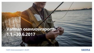 Varman osavuosiraportti
1.1.‒30.6.2017
11.8.2017 | Varman osavuosiraportti 1.1.-30.6.2017
 