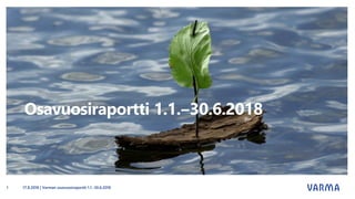 Osavuosiraportti 1.1.‒30.6.2018
17.8.2018 | Varman osavuosiraportti 1.1.-30.6.20181
 