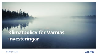 Klimatpolicy för Varmas
investeringar
26.5.2016 | Klimat policy1
 