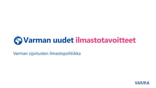 Varman uudet ilmastotavoitteet
Varman sijoitusten ilmastopolitiikka
 