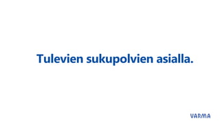Tulevien sukupolvien asialla.
 