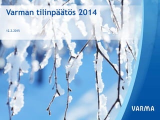 Varman tilinpäätös 2014
12.2.2015
 