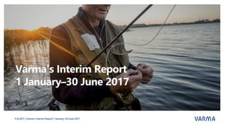 Varma’s Interim Report
1 January–30 June 2017
11.8.2017 | Varma’s Interim Report 1 January–30 June 2017
 