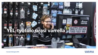 YEL-työtulo urasi varrella
Mikko Metsäruusi
Varmasti Helsingissä 2015
 