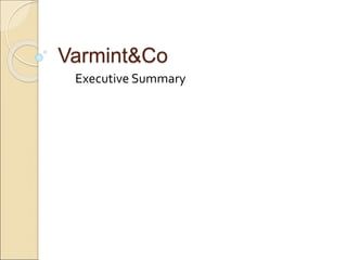 Varmint&Co
Executive Summary
 